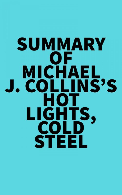 Couverture ebook de Summary of Michael J. Collins's Hot Lights, Cold Steel, de Everest Media