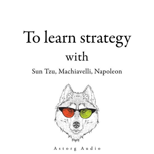 audiobook cover of 300 Quotes to Learn Strategy with Sun Tzu, Machiavelli, Napoleon, by Napoléon Bonaparte, Nicolas Machiavel, Sun Tzu