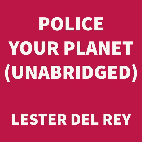 Couverture audiobook de Police Your Planet (UNABRIDGED), de Lester Del Rey