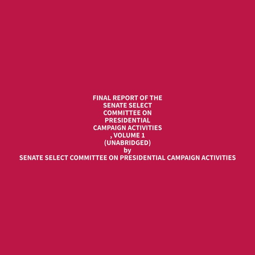 audiobook cover of Final Report of the Senate Select Committee on Presidential Campaign Activities , Volume 1 (Unabridged), by Senate Select Committee On Presidential