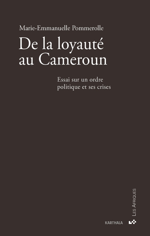ebook cover of De la loyauté au Cameroun. Essai sur un ordre politique et ses crises, by Marie-Emmanuelle Pommerolle