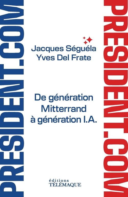 ebook cover of Président.com - De génération Mitterrand à génération I.A., by Yves Del Frate, Jacques Séguéla