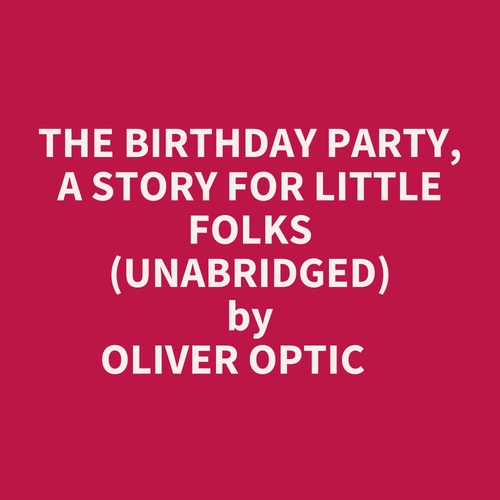 Couverture audiobook de The Birthday Party, A Story For Little Folks (Unabridged), de Oliver Optic