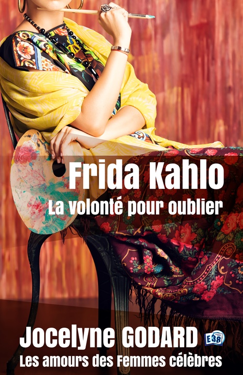 ebook cover of Frida Kahlo, la volonté pour oublier, by Jocelyne Godard