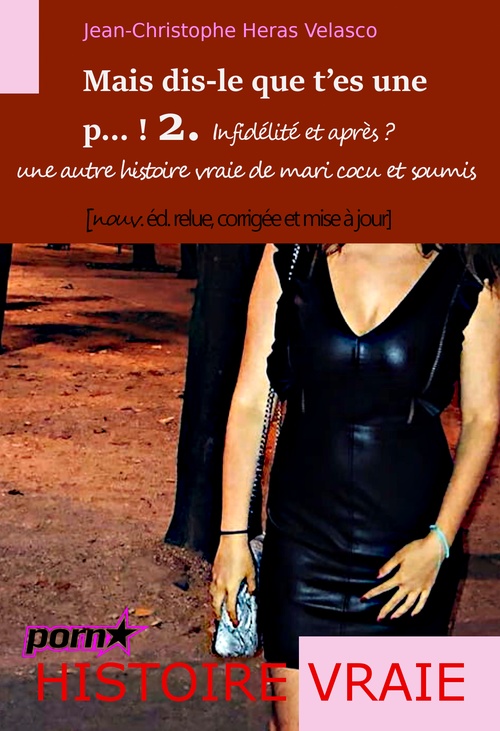 Couverture ebook de Mais dis-le que t´es une p... ! 2. Infidélité et après ? ou une autre histoire vraie de mari cocu et soumis [éd. intégrale], de Jean-Christophe Heras Velasco