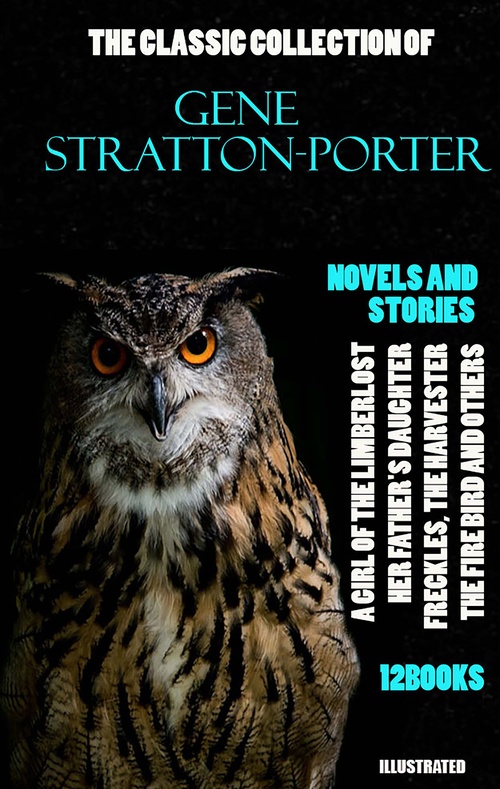 ebook cover of The Classic Collection of Gene Stratton-Porter. Novels and Stories. (12 books). Illustrated, by Gene Stratton-Porter