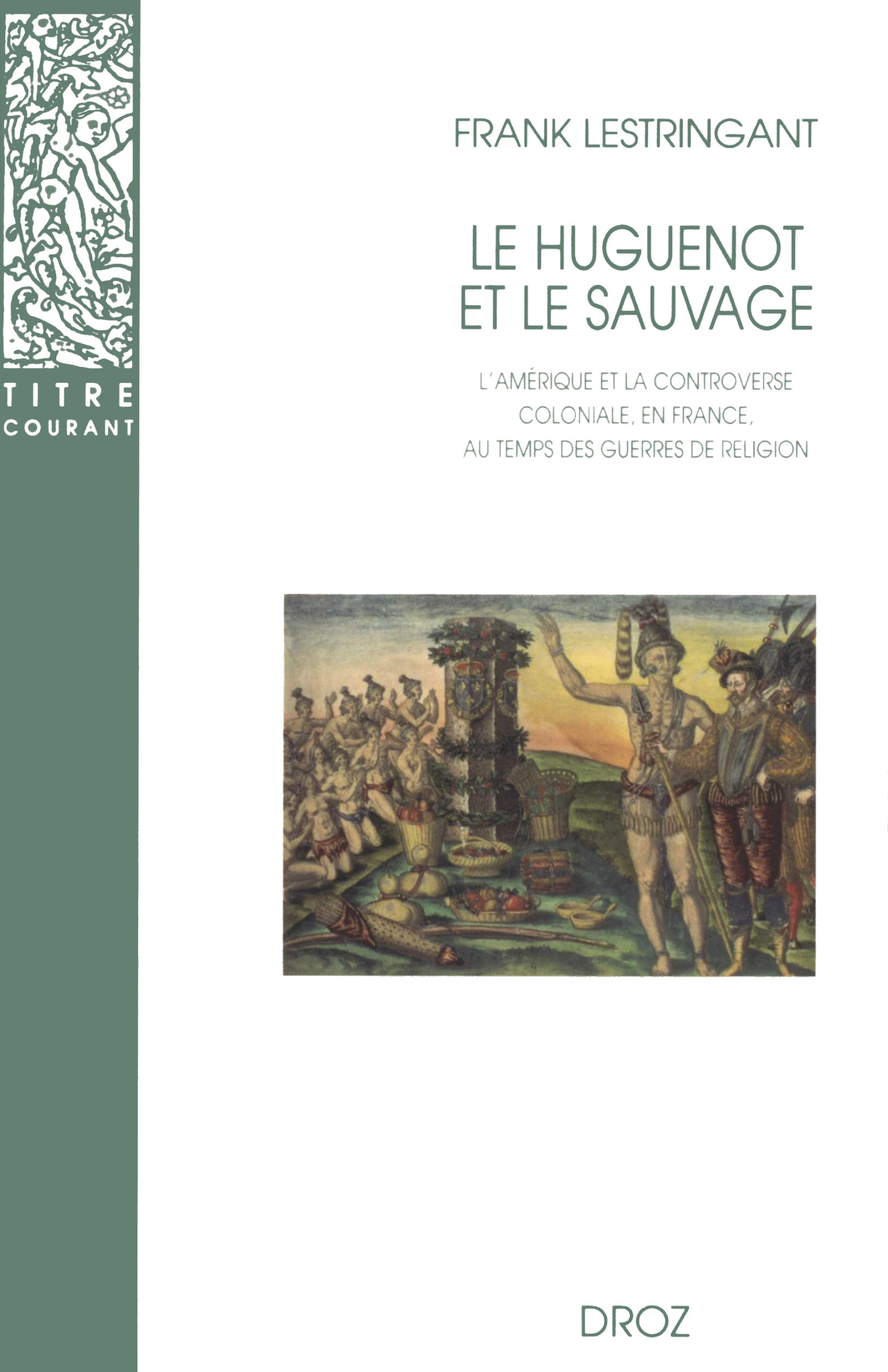 ebook cover of Le Huguenot et le sauvage : L'Amérique et la controverse coloniale, en France, au temps des guerres de Religion (1555-1589). Troisième édition revue et augmentée, by Frank Lestringant