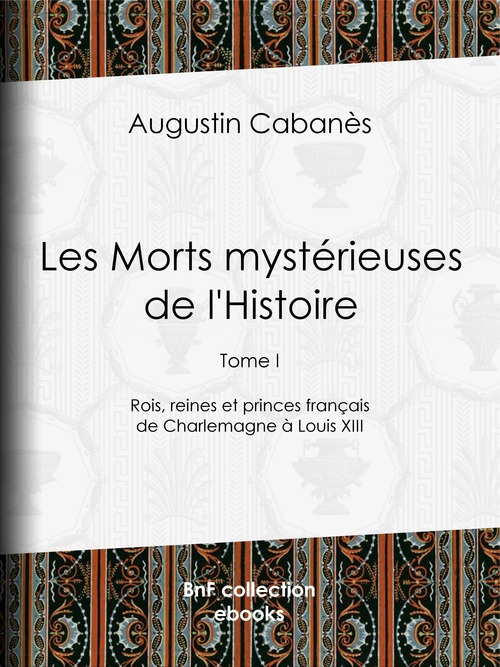 Couverture ebook de Les Morts mystérieuses de l'Histoire, de Alexandre Lacassagne, Augustin Cabanès