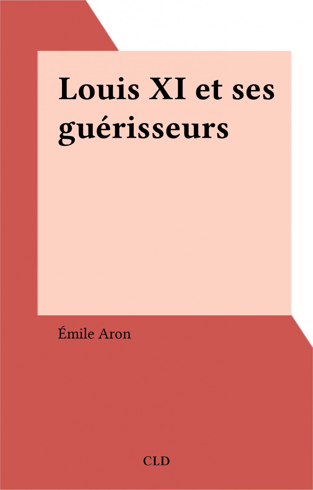 ebook cover of Louis XI et ses guérisseurs, by Aron Emile