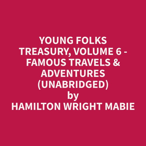 Couverture audiobook de Young Folks Treasury, Volume 6 - Famous Travels & Adventures (Unabridged), de Hamilton Wright Mabie
