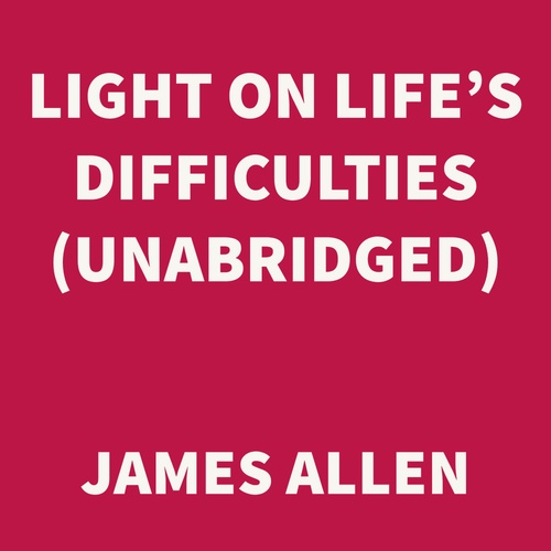 Couverture audiobook de Light on Life´s Difficulties (UNABRIDGED), de James Allen