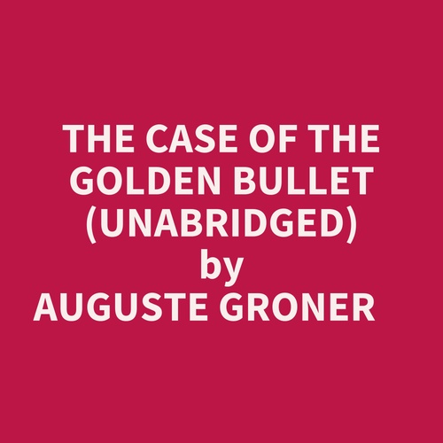 Couverture audiobook de The Case Of The Golden Bullet (Unabridged), de Auguste Groner