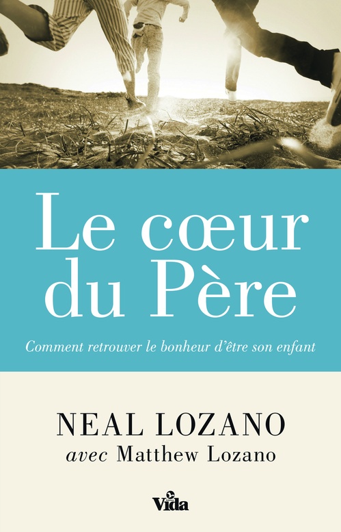 Couverture ebook de Le coeur du Père, de Neal Lozano, Matthew Lozano