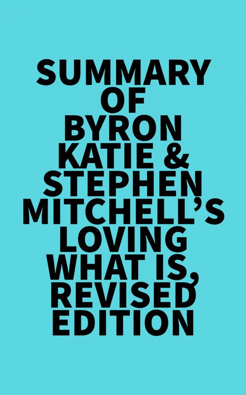 Couverture ebook de Summary of Byron Katie & Stephen Mitchell's Loving What Is, Revised Edition, de Everest Media