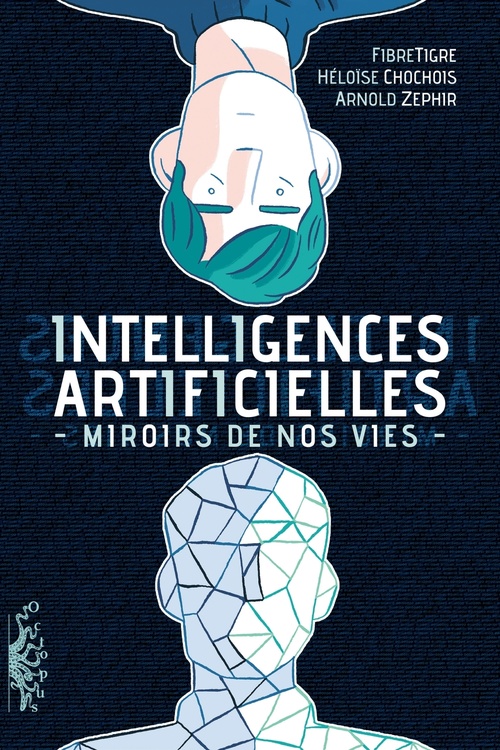 ebook cover of Intelligences Artificielles. Miroirs de nos vies, by FibreTigre, Arnold Zephir, Héloïse Chochois