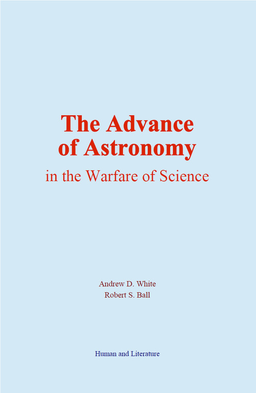 Couverture ebook de The Advance of Astronomy in the Warfare of Science, de Andrew D. White, Robert S. Ball
