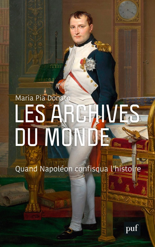ebook cover of Les archives du monde : Quand Napoléon confisqua l'histoire, by Maria Pia Donato, Carole Walter