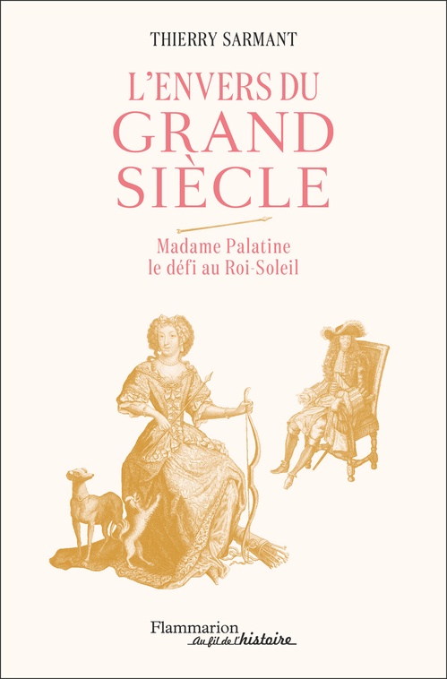 Couverture ebook de L'envers du Grand Siècle. Madame Palatine, le defi au Roi-Soleil, de Thierry Sarmant