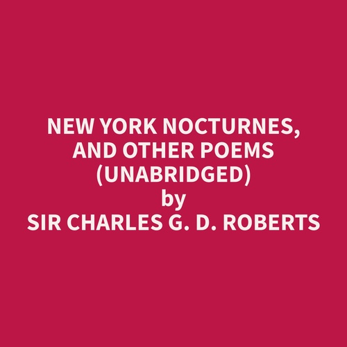 Couverture audiobook de New York Nocturnes, and Other Poems (Unabridged), de Charles G. D. Roberts