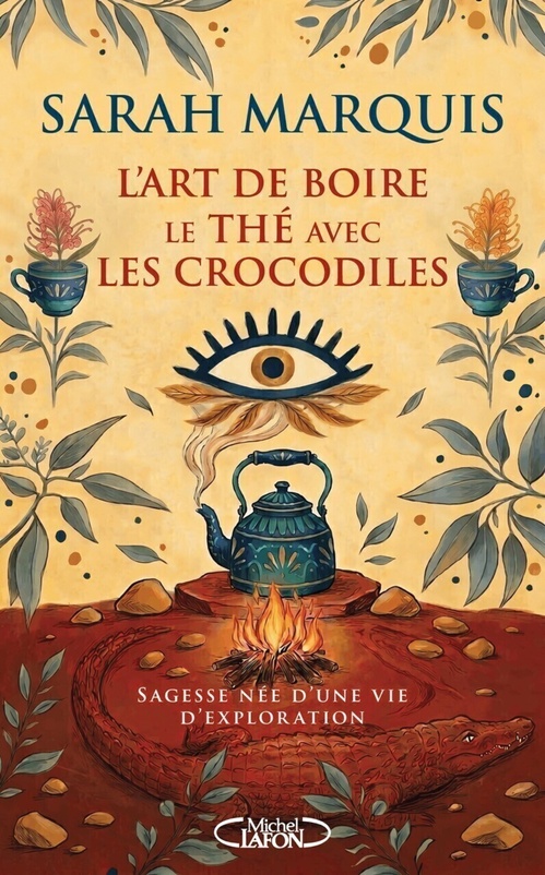 ebook cover of L'art de boire le thé avec les crocodiles - Sagesse née d'une vie d'exploration, by Sarah Marquis