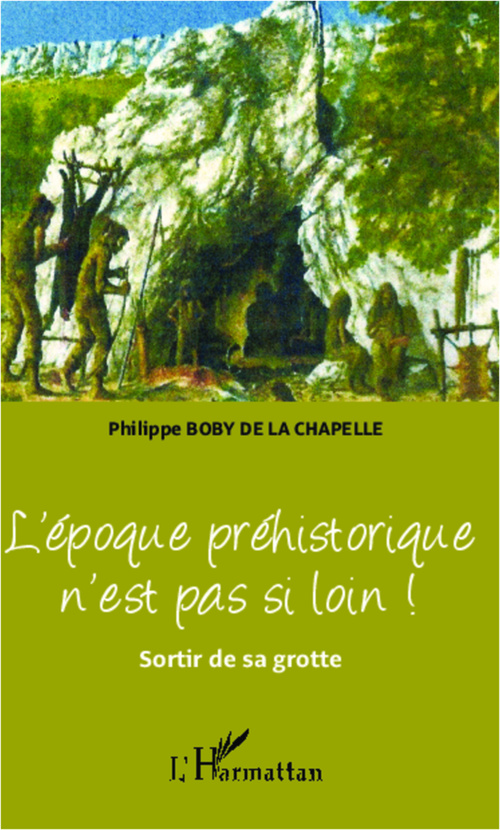 Couverture ebook de L'époque préhistorique n'est pas si loin ! sortir de sa grotte, de Philippe Boby de la chapelle