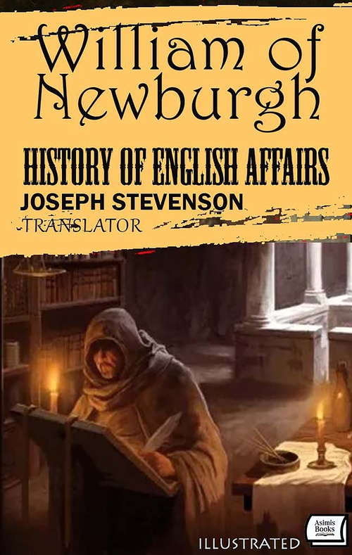Couverture ebook de The History of English Affairs. Translated by Joseph Stevenson. Illustrated, de William Of Newburgh