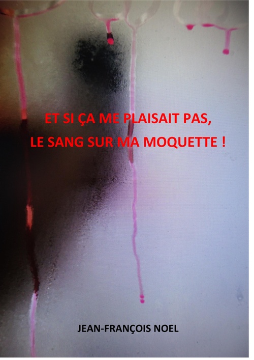 ebook cover of Et si ça me plaisait pas,  le sang sur ma moquette !, by Jean-François Noël
