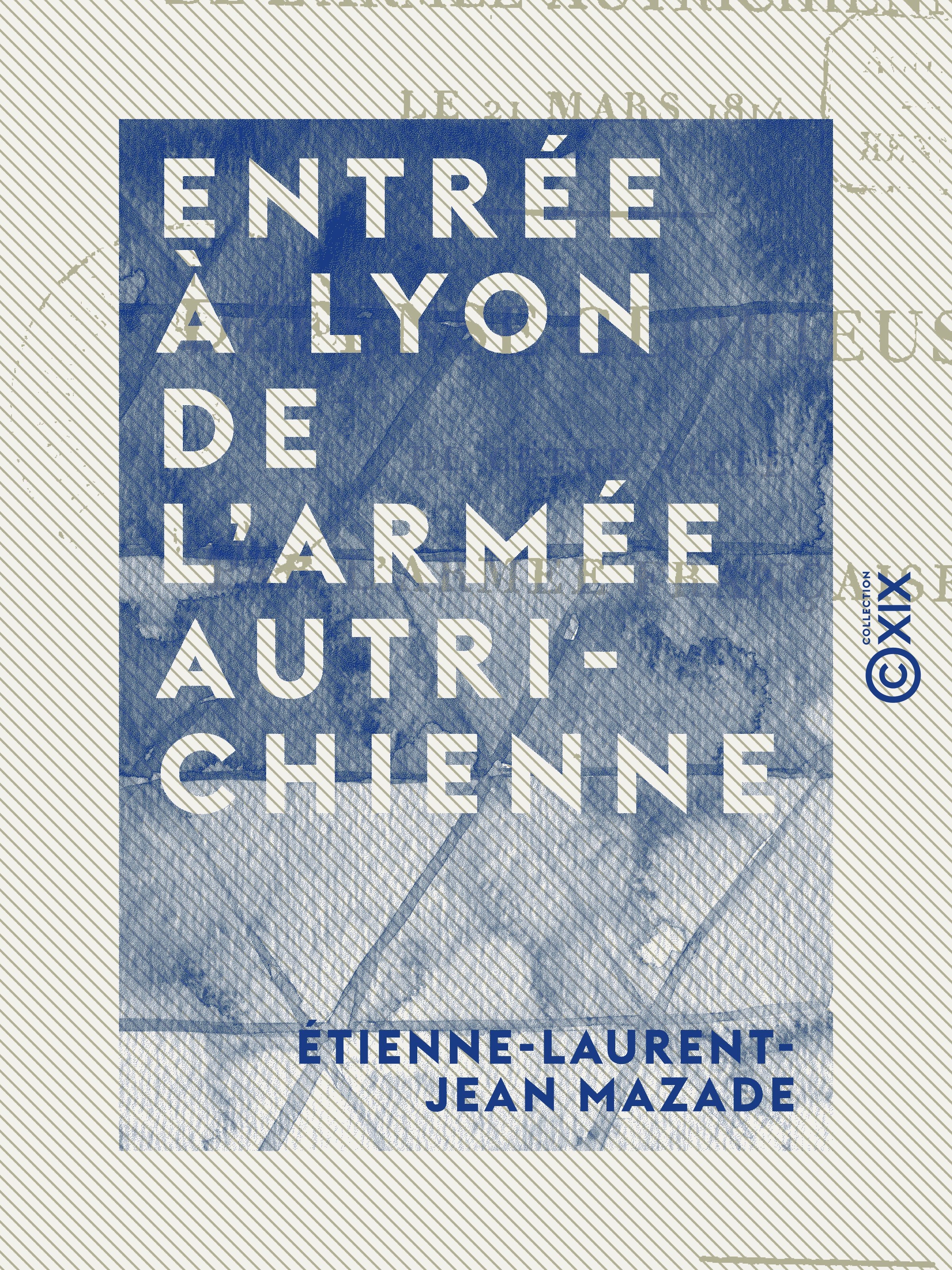 Couverture ebook de Entrée à Lyon de l'armée autrichienne - Le 21 mars 1814, de Etienne-Laurent-Jean Mazade