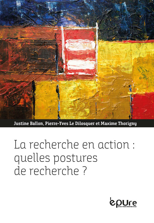 Couverture ebook de La recherche en action : quelles postures de recherche ?, de Justine Ballon, Maxime Thorigny, Pierre-Yves Le Dilosquer