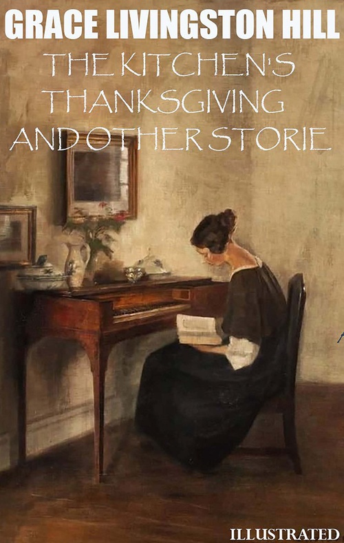 Couverture ebook de The Kitchen's Thanksgiving and Other Stories. Illustrated, de Grace Livingston Hill
