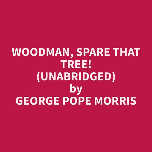 Couverture audiobook de Woodman, Spare that Tree! (Unabridged), de George Pope Morris