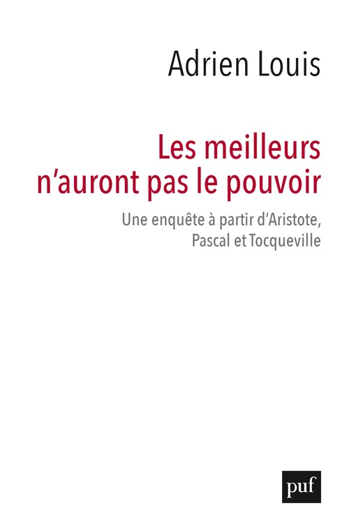 Couverture ebook de Les meilleurs n´auront pas le pouvoir : Une enquête à partir d´Aristote, Pascal et Tocqueville, de Adrien Louis