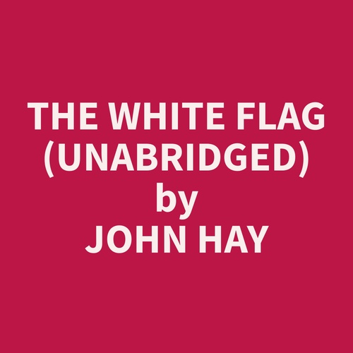 audiobook cover of The White Flag (Unabridged), by John  Hay