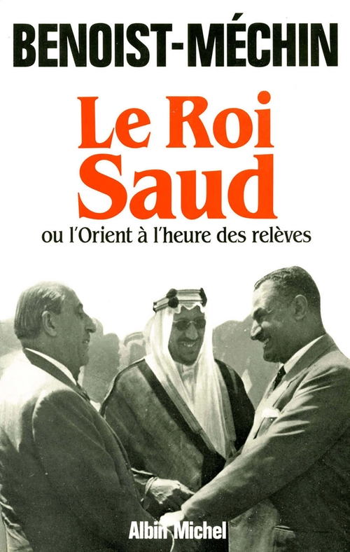 ebook cover of Le Roi Saud ou l'Orient à l'heure des relèves, by Jacques Benoist-Méchin