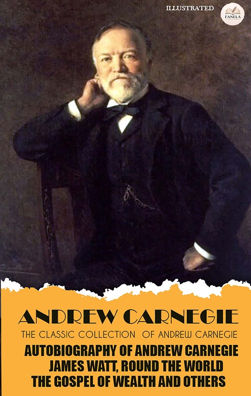 ebook cover of The Classic Collection of Andrew Carnegie. Illustrated, by Andrew Carnegie