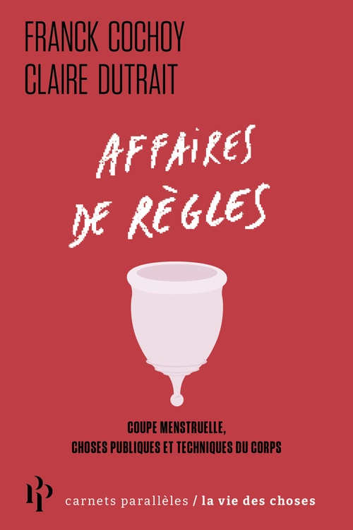 Couverture ebook de Affaires de règles - Coupe menstruelle, choses publiques et techniques du corps, de Franck Cochoy, Claire Dutrait