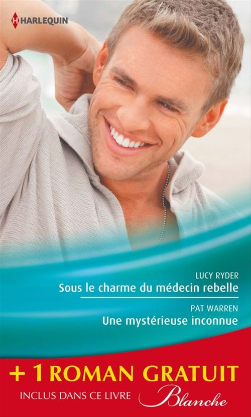 Couverture ebook de Sous le charme du médecin rebelle - Une mystérieuse inconnue - Retour aux urgences, de Pat Warren, Carol Marinelli, Lucy Ryder