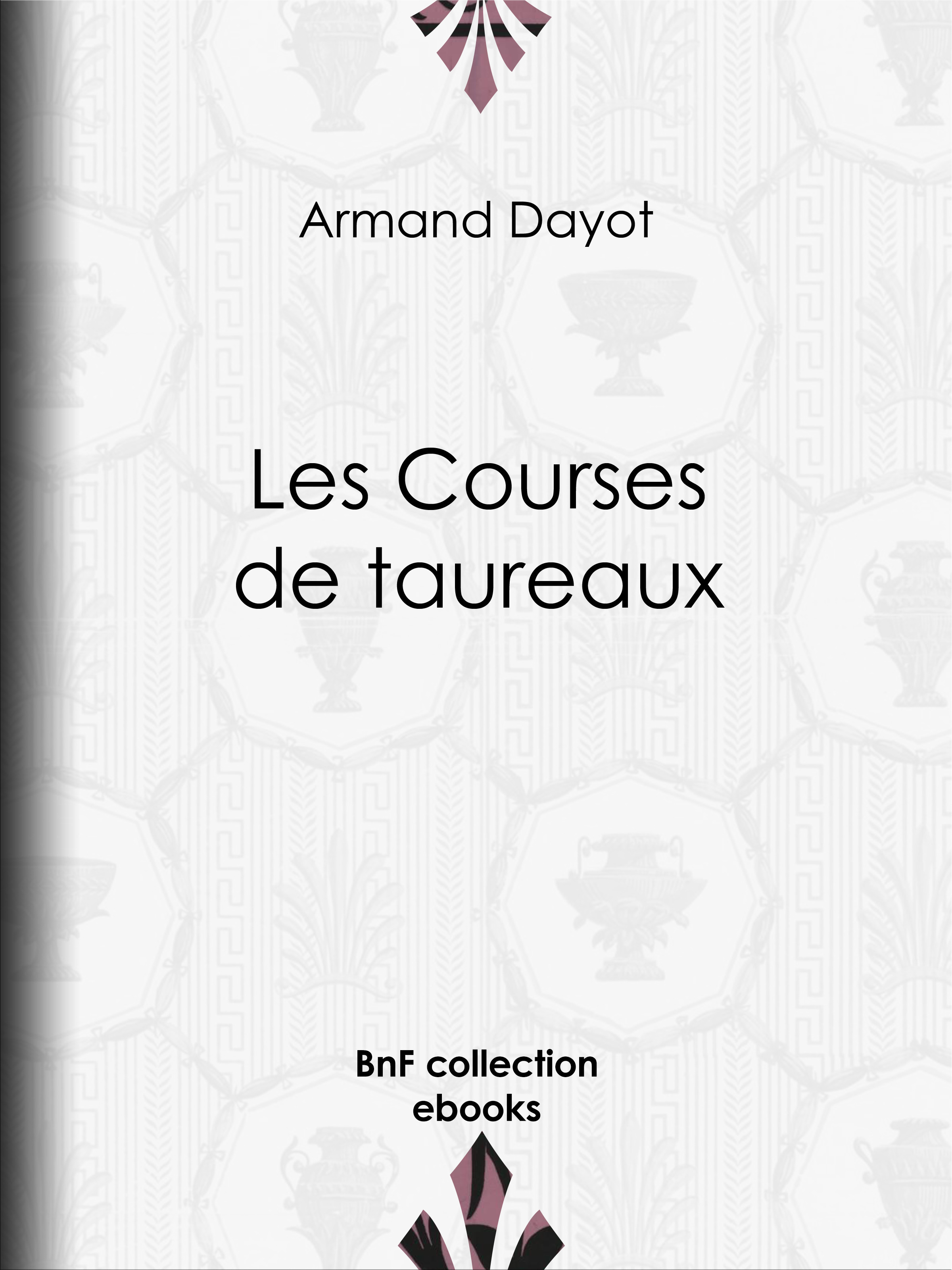 ebook cover of Les Courses de taureaux, by Armand Dayot, Manuel Luque, Edgar Quinet