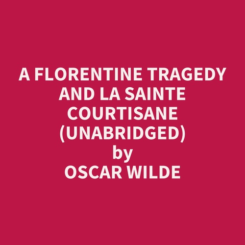 Couverture audiobook de A Florentine Tragedy and La Sainte Courtisane (Unabridged), de Oscar Wilde
