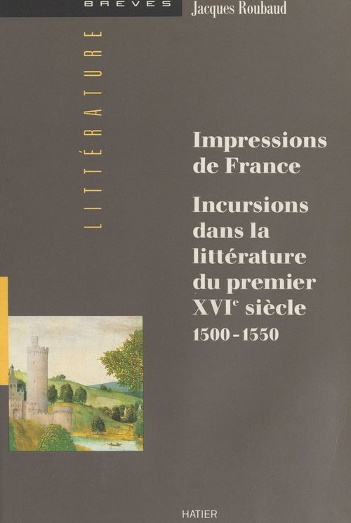 Couverture ebook de Impressions de France : incursions dans la littérature du premier XVIe siècle (1500-1550), de Jacques Roubaud