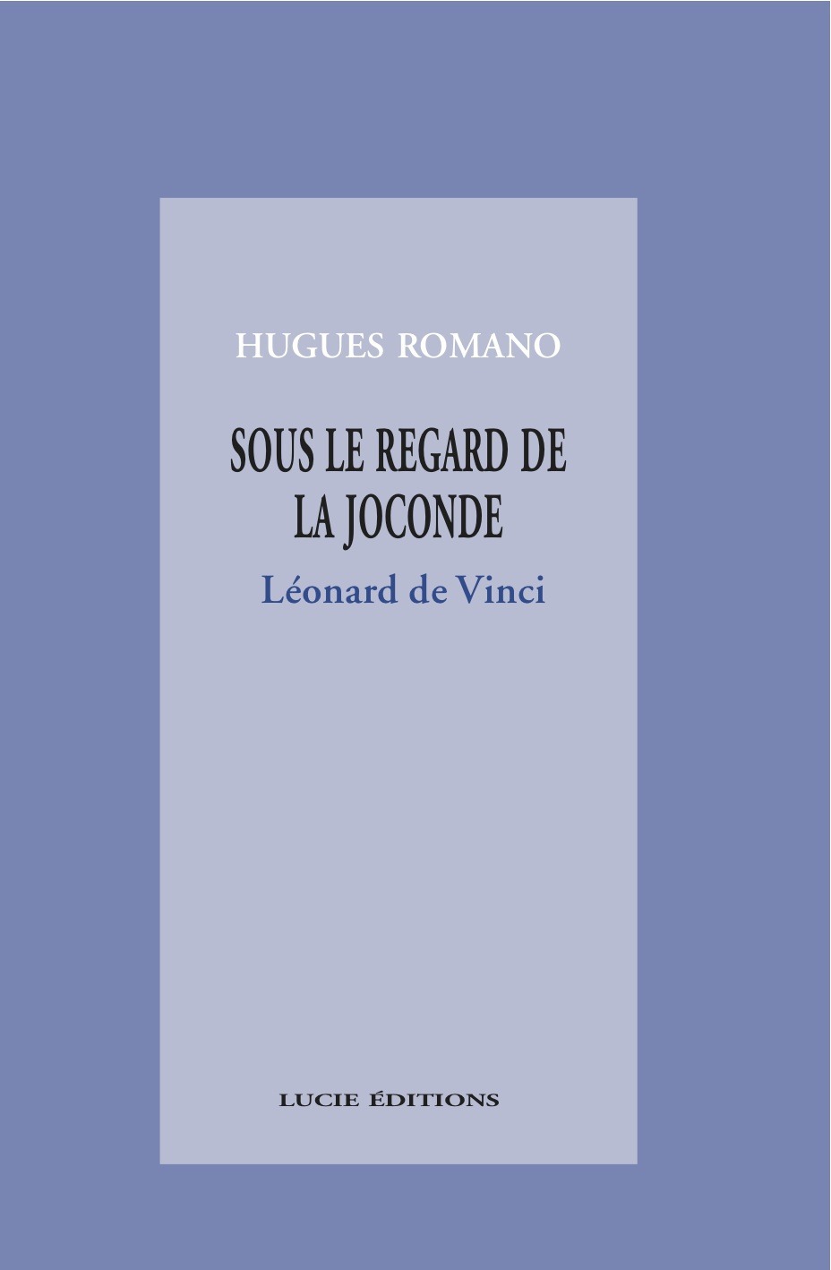 Couverture ebook de Sous le regard de la Joconde : Léonard de Vinci, de Hugues Romano