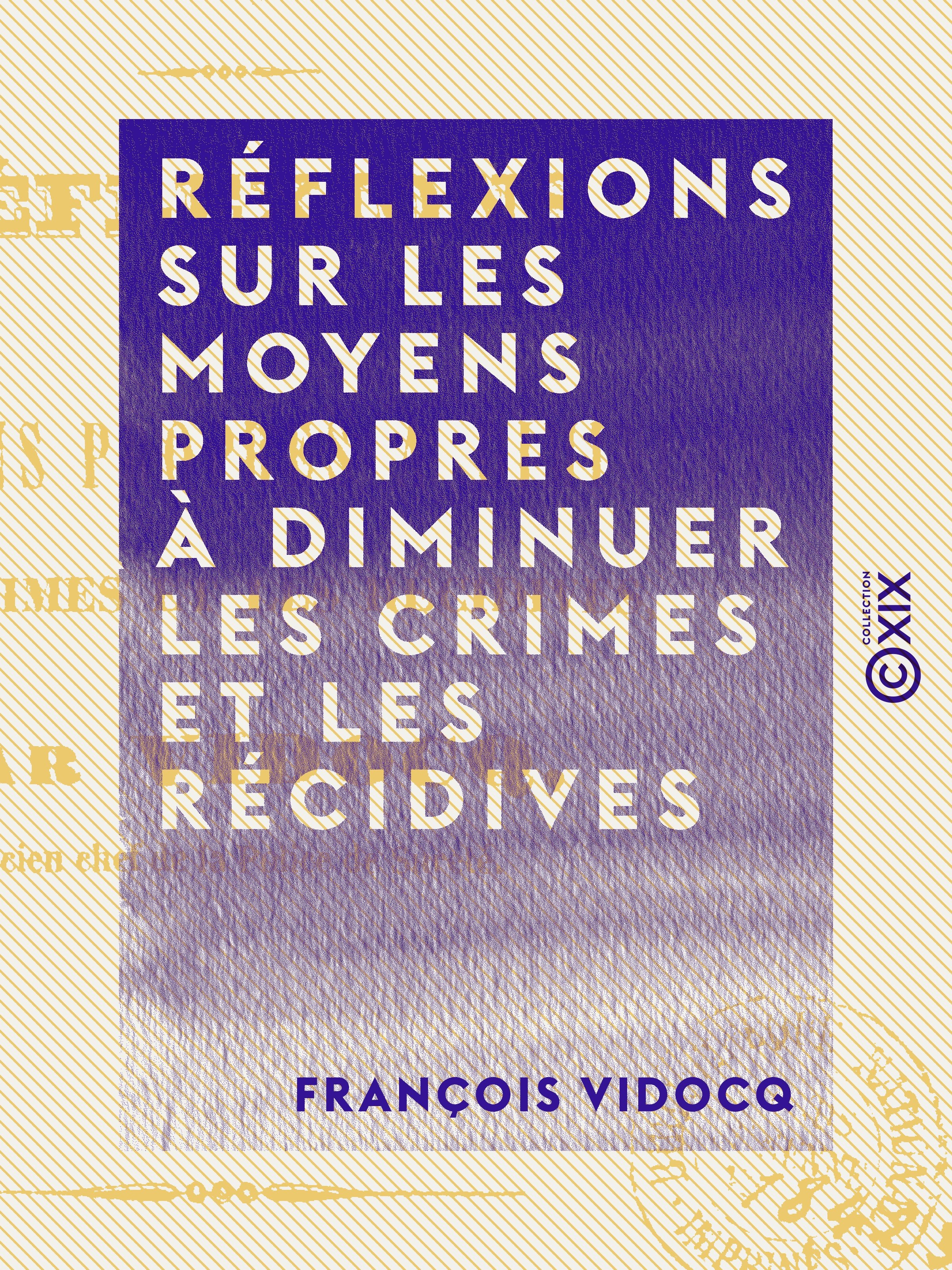 Couverture ebook de Réflexions sur les moyens propres à diminuer les crimes et les récidives - Quelques mots sur une question à l'ordre du jour, de Francois Vidocq