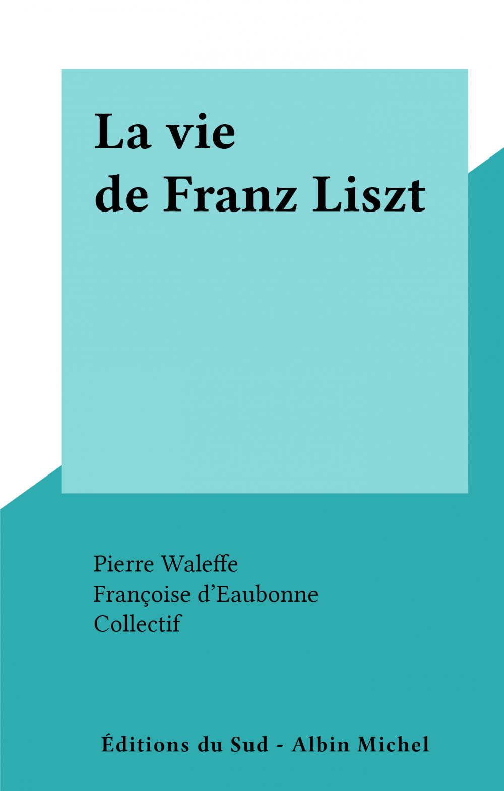 ebook cover of La vie de Franz Liszt, by Francoise D'Eaubonne