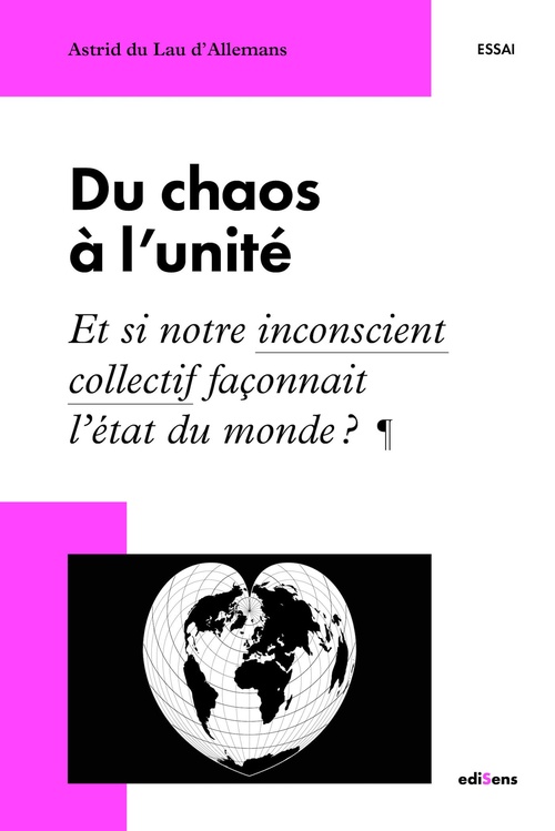 ebook cover of Du chaos à l'unité : Et si notre inconscient collectif façonnait l´état du monde ?, by Astrid du Lau d'Allemans
