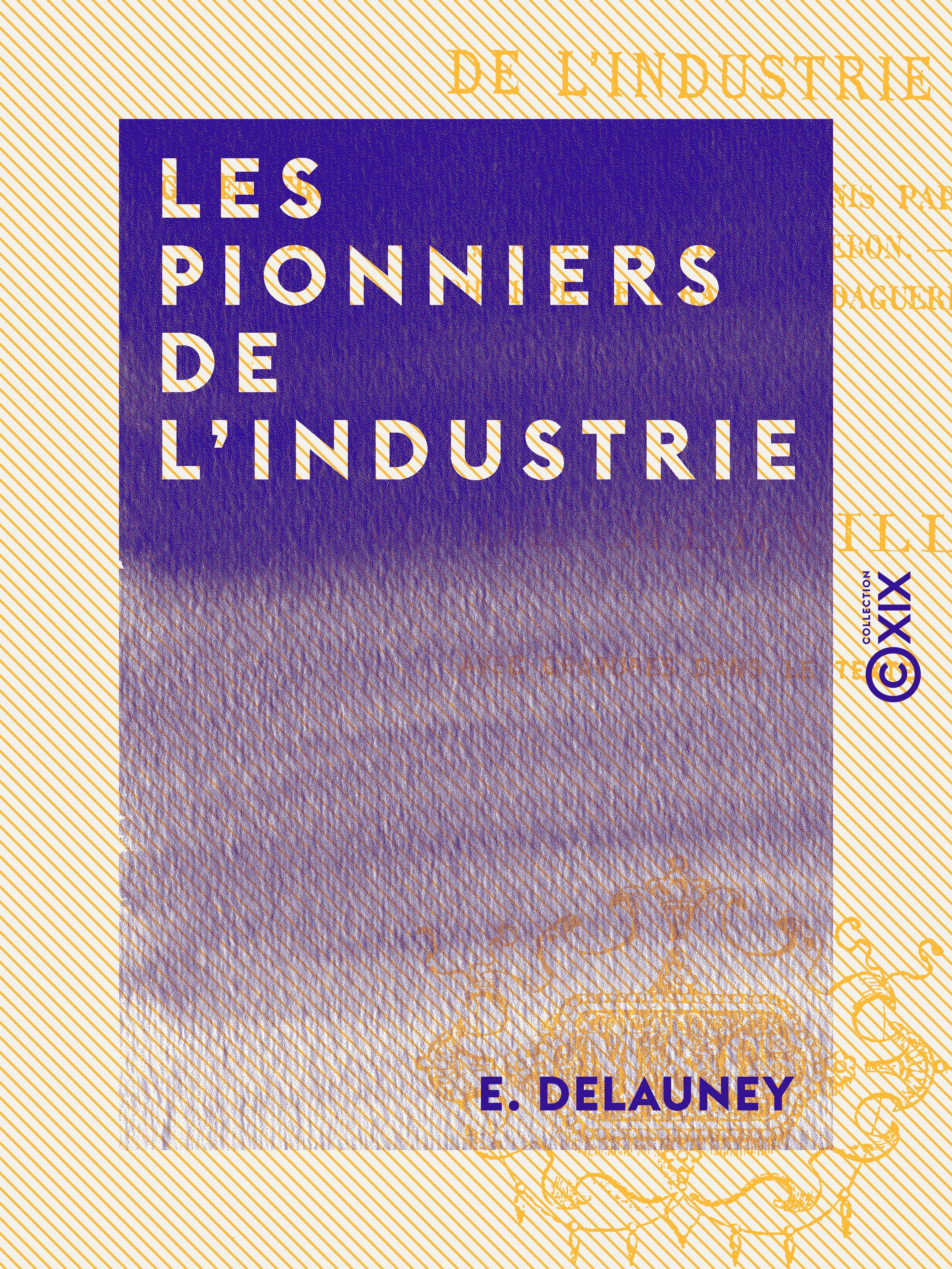 Couverture ebook de Les Pionniers de l'industrie - Gutenberg, Bernard Palissy, Denis Papin, Benjamin Franklin, Jacquard..., de E. Delauney