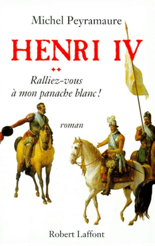 ebook cover of Henri IV - tome 2 - Ralliez-vous à mon panache blanc, by Michel Peyramaure
