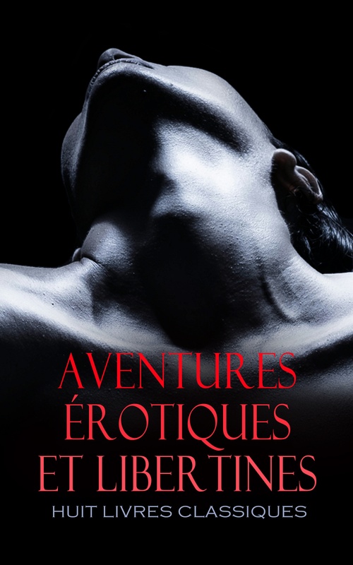 Couverture ebook de Aventures Érotiques et Libertines : Huit Livres Classiques, de Honore-Gabriel De Riqueti Comte De Mirab, Jacques Casanova De Seingalt, Jean-Charles Gervaise De Latou, Michel Millot