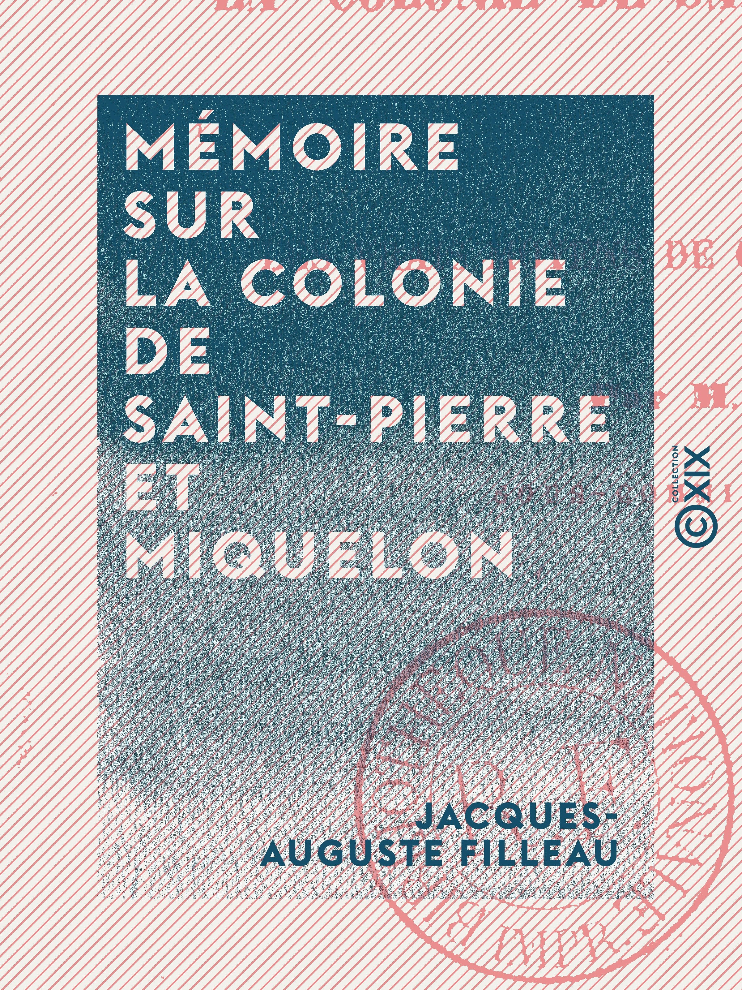Couverture ebook de Mémoire sur la colonie de Saint-Pierre et Miquelon - Et sur les vrais moyens de consolider cet établissement, de Jacques-Auguste Filleau
