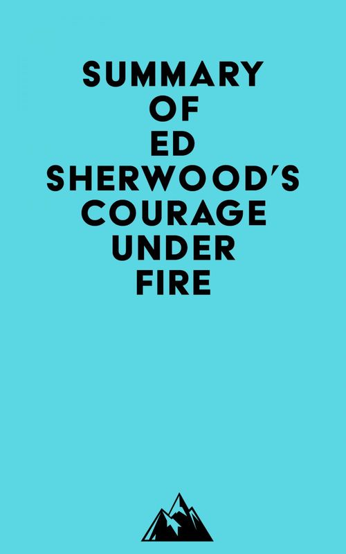 Couverture ebook de Summary of Ed Sherwood's Courage Under Fire, de Everest Media