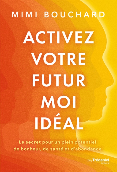 Couverture ebook de Activez votre Futur Moi idéal - Le secret pour un plein potentiel de bonheur, de santé et d'abondance, de Mimi Bouchard